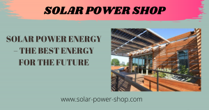 Solar Power Energy - The Best Energy For The Future