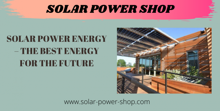 Solar Power Energy – The Best Energy For The Future