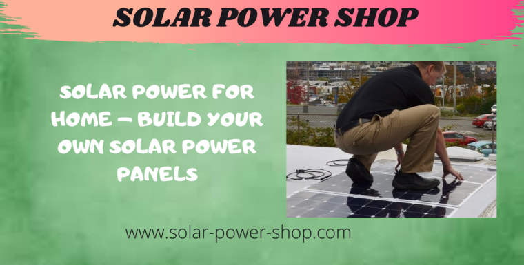 Solar Power For Home – Build Your Own Solar Power Panels