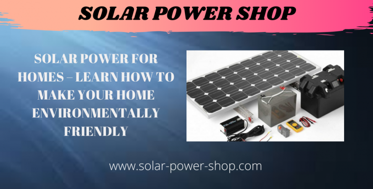 Solar Power For Homes – Learn How to Make Your Home Environmentally Friendly